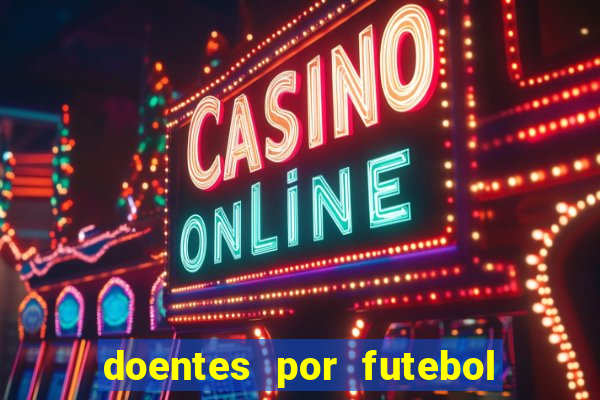 doentes por futebol guia de jogos